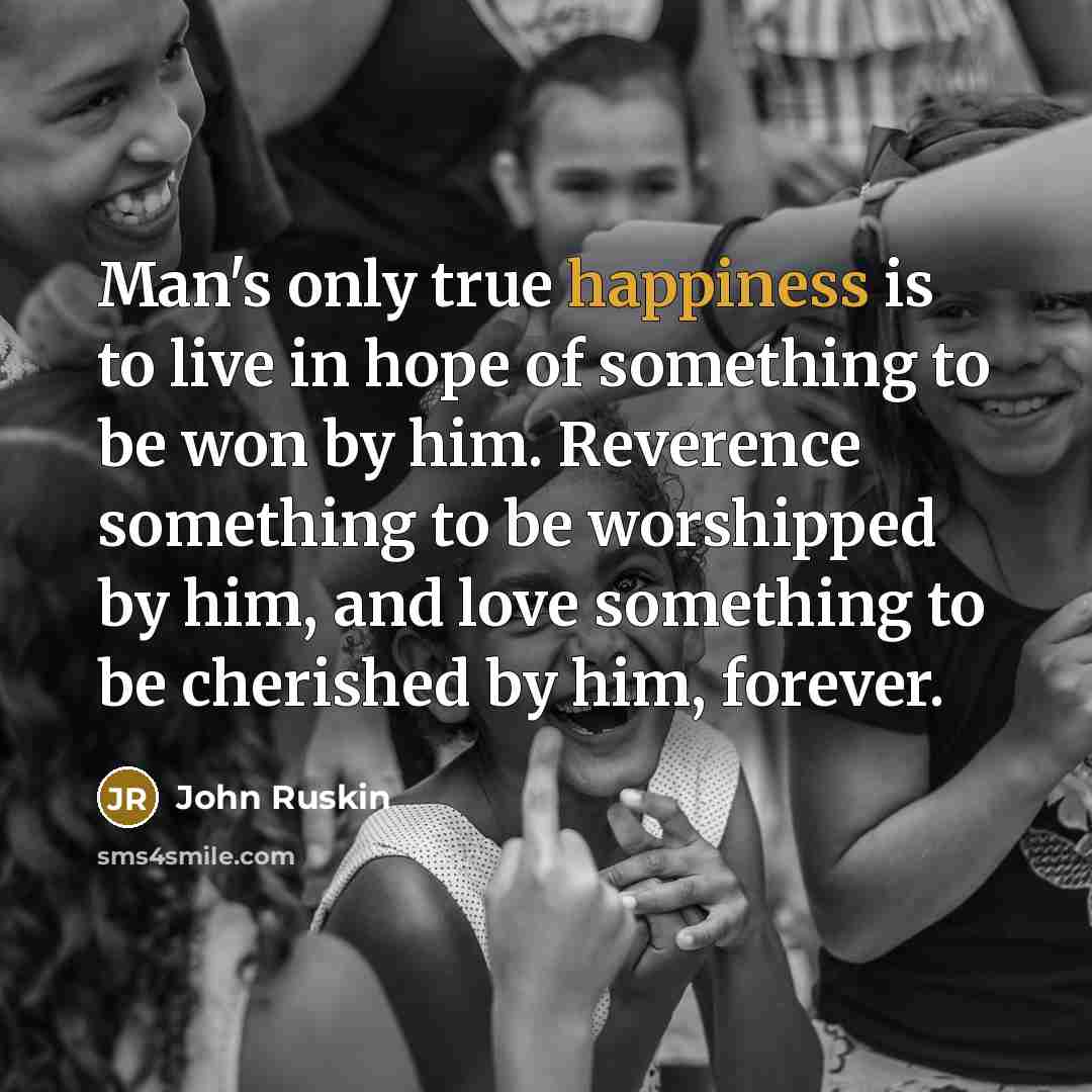 “Man's only true happiness is to live in hope of…” quote by John Ruskin