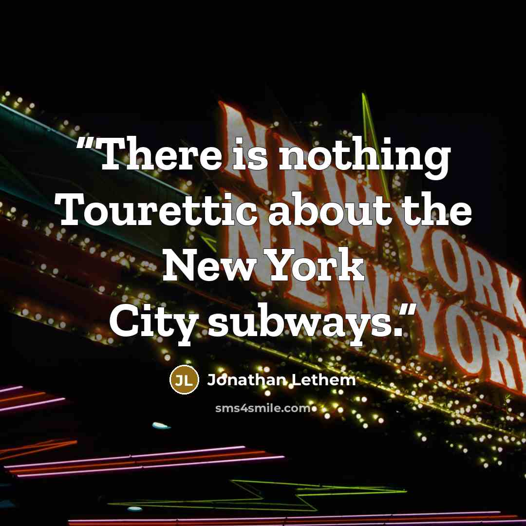 “There is nothing Tourettic about the New York City subways.” quote by Jonathan Lethem