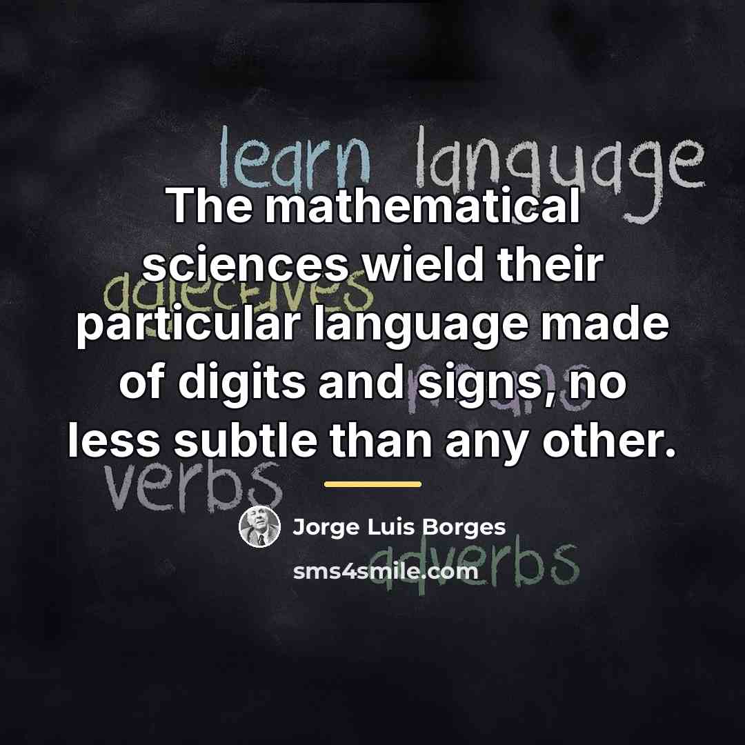 “The mathematical sciences wield their particular language made of digits…” quote by Jorge Luis Borges