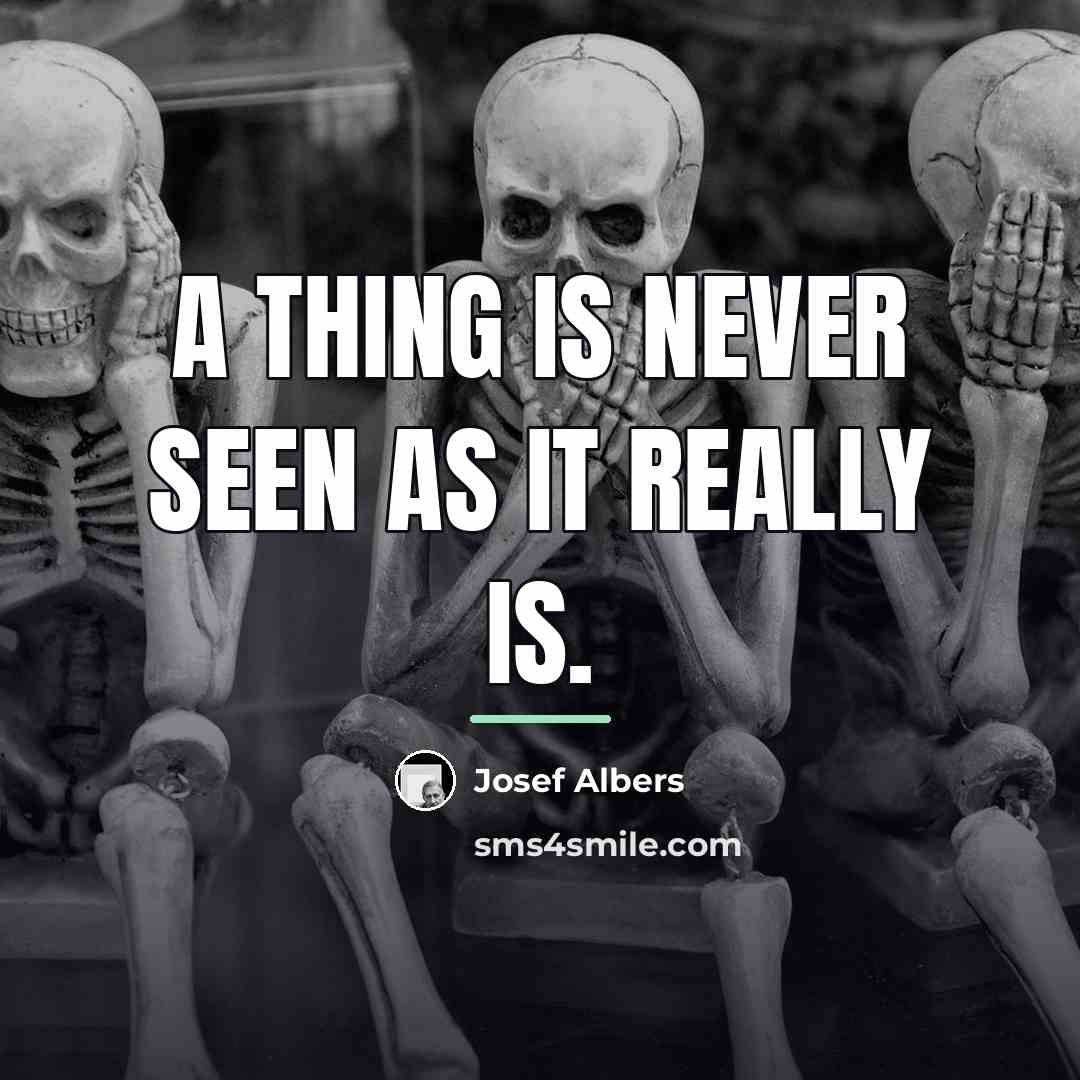 “A thing is never seen as it really is.…” quote by Josef Albers