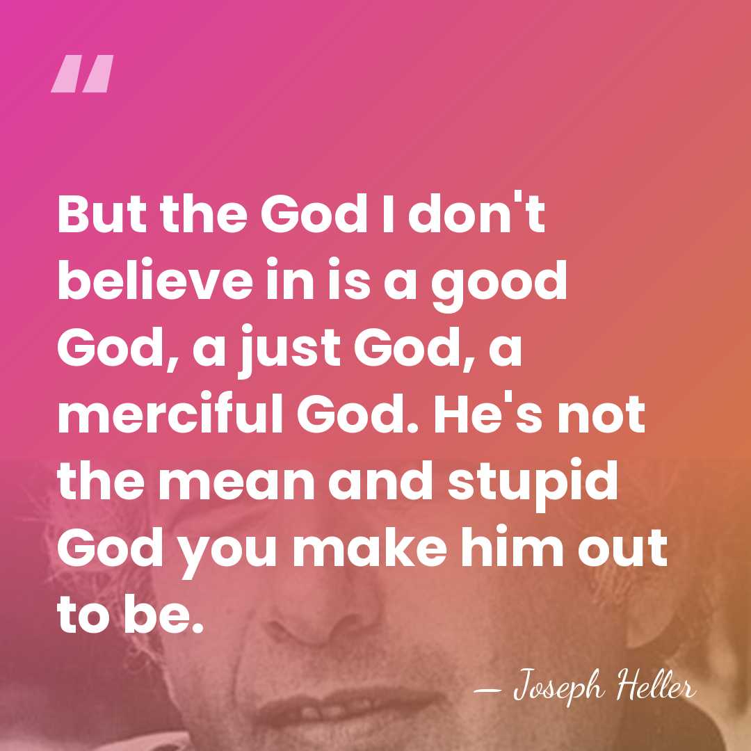 But the God I don't believe in is a good God, a&hellip; - Joseph Heller