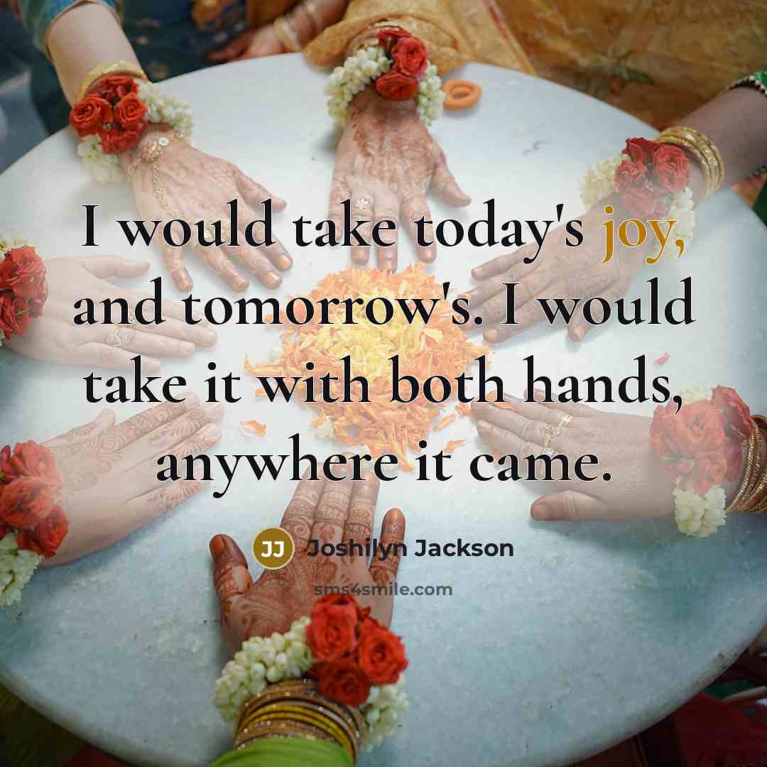 “I would take today's joy, and tomorrow's. I would take…” quote by Joshilyn Jackson