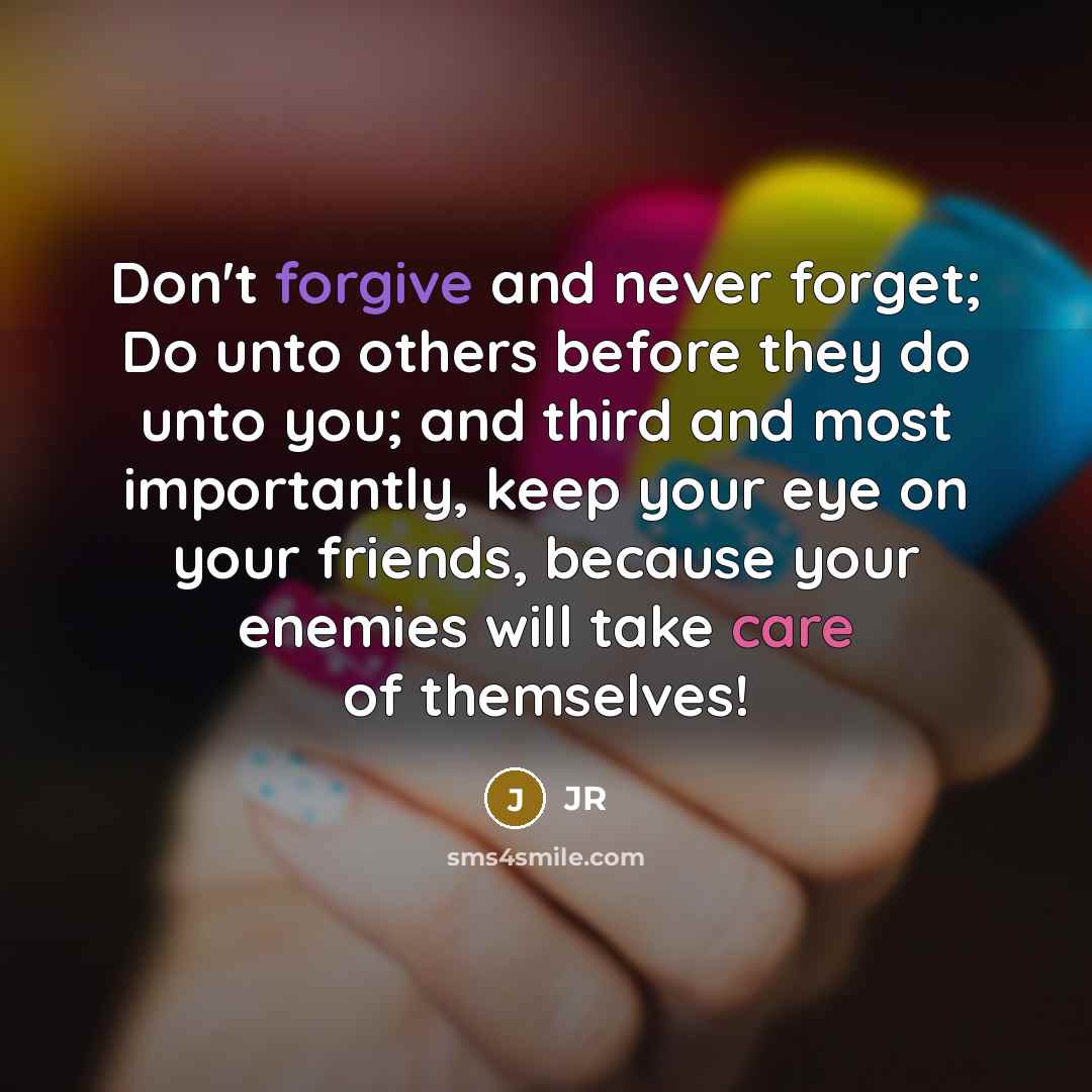 “Don't forgive and never forget; Do unto others before they…” quote by JR
