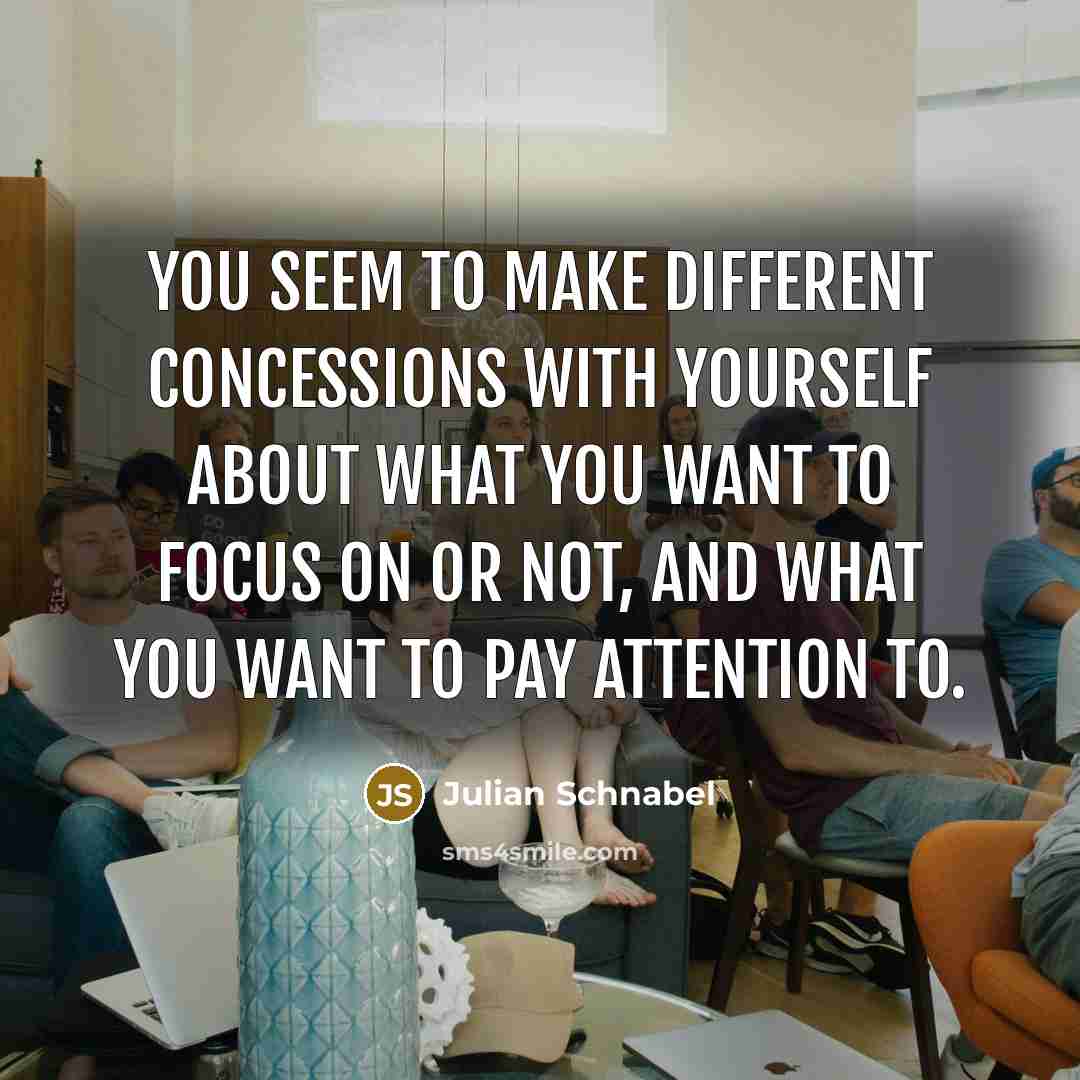 “You seem to make different concessions with yourself about what…” quote by Julian Schnabel