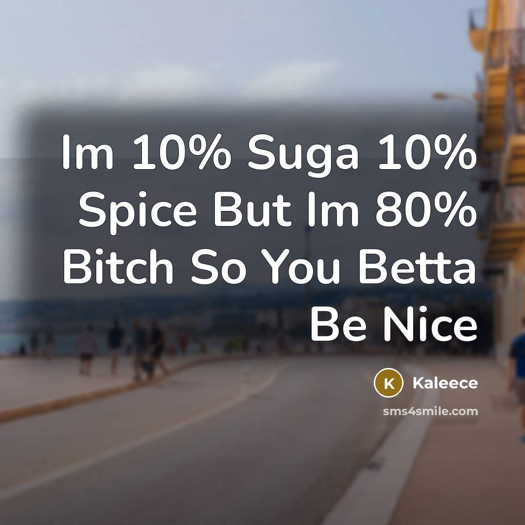 “Im 10% Suga 10% Spice But Im 80% Bitch So…” quote by Kaleece