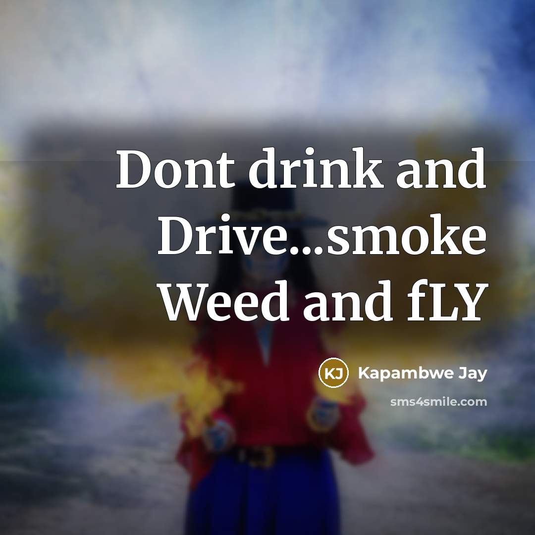 “Dont drink and Drive...smoke Weed and fLY” quote by Kapambwe Jay