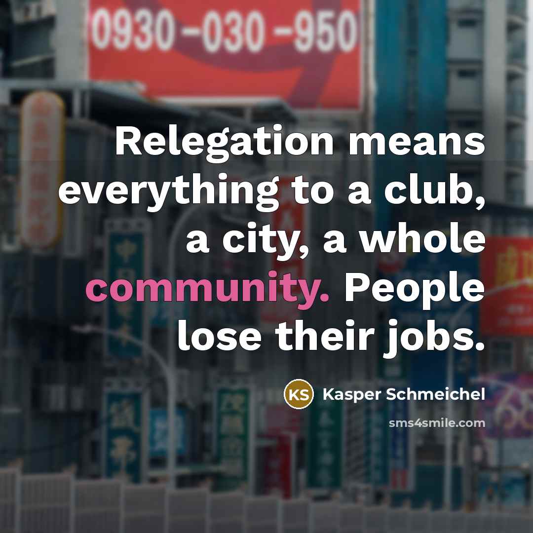 “Relegation means everything to a club, a city, a whole…” quote by Kasper Schmeichel