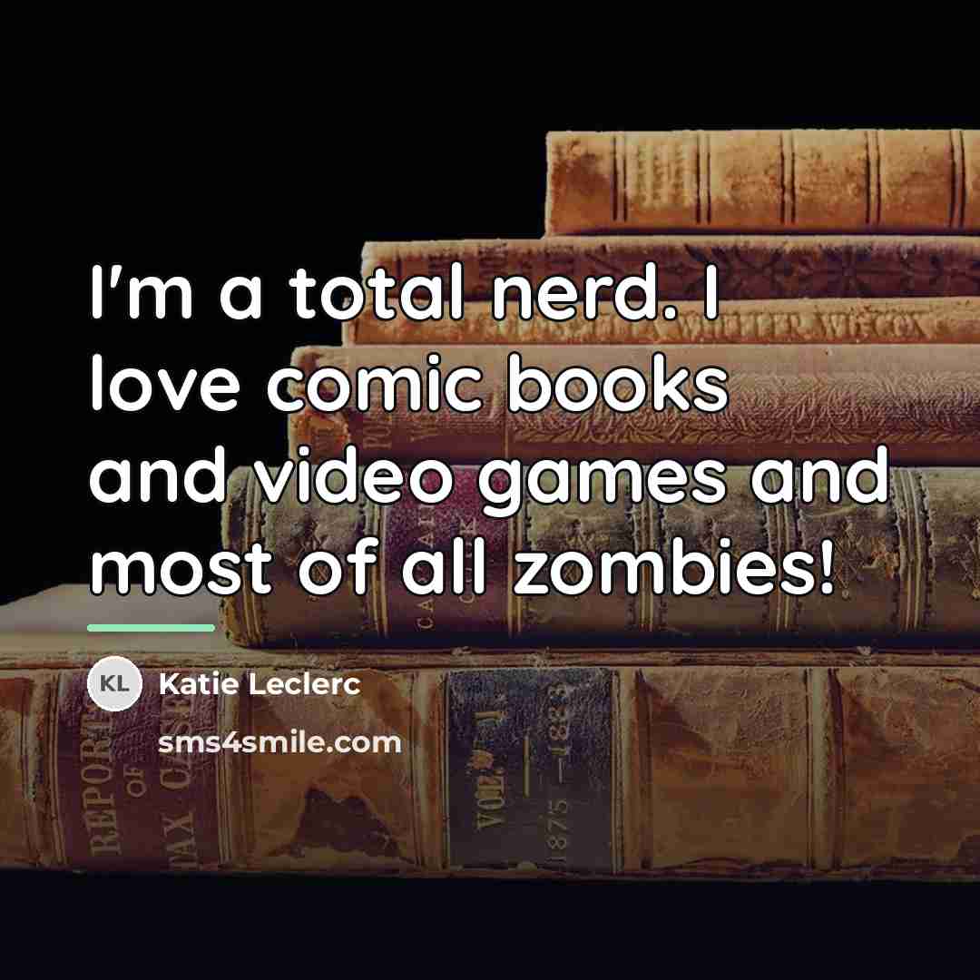 “I'm a total nerd. I love comic books and video…” quote by Katie Leclerc