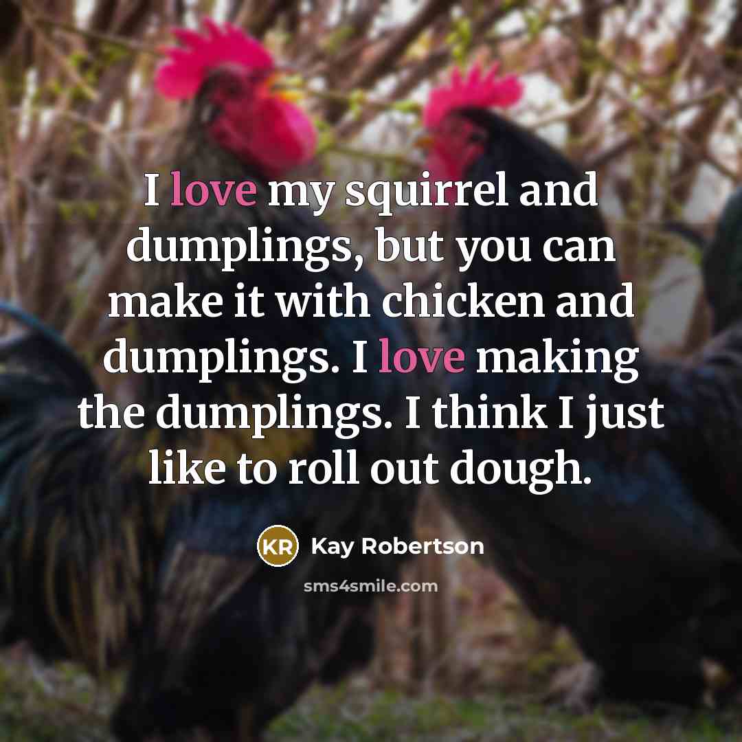 “I love my squirrel and dumplings, but you can make…” quote by Kay Robertson