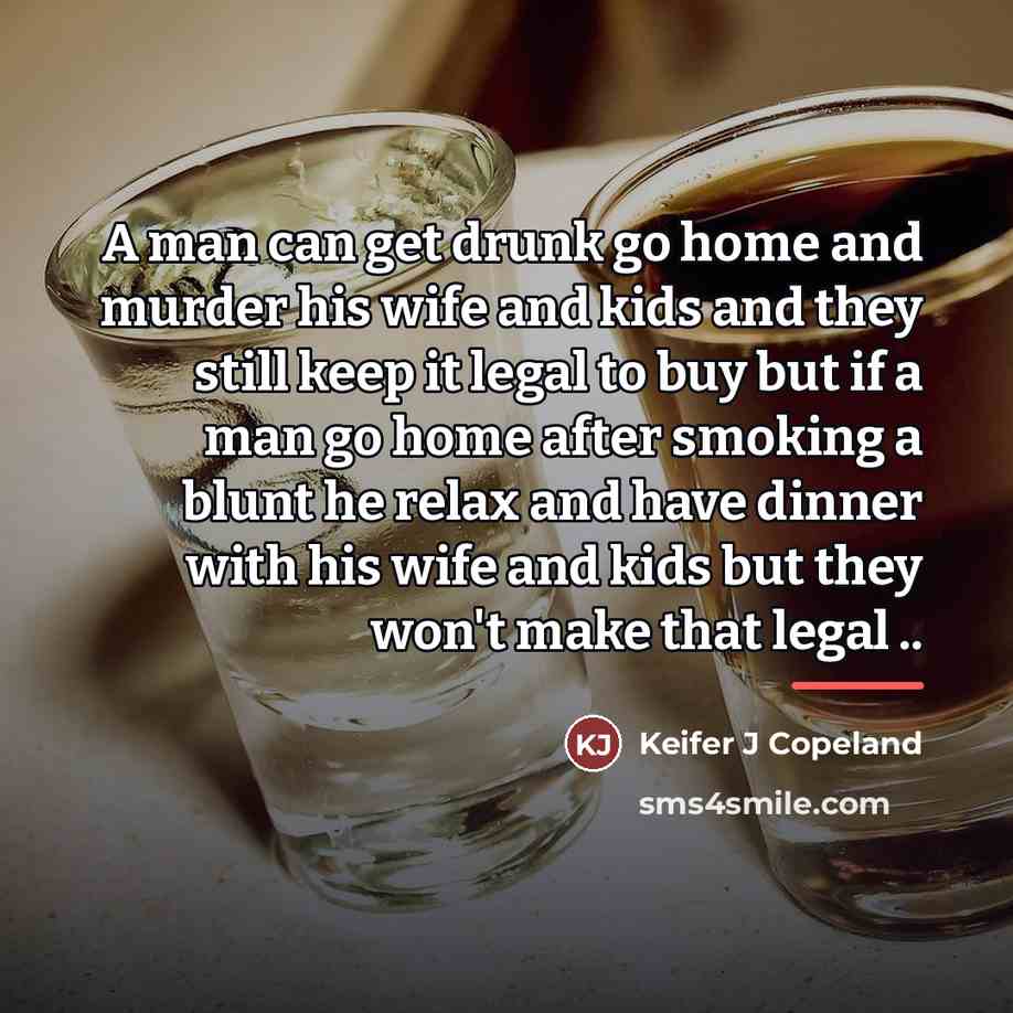 “A man can get drunk go home and murder his…” quote by Keifer J Copeland