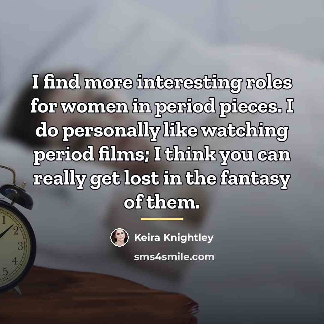 “I find more interesting roles for women in period pieces.…” quote by Keira Knightley