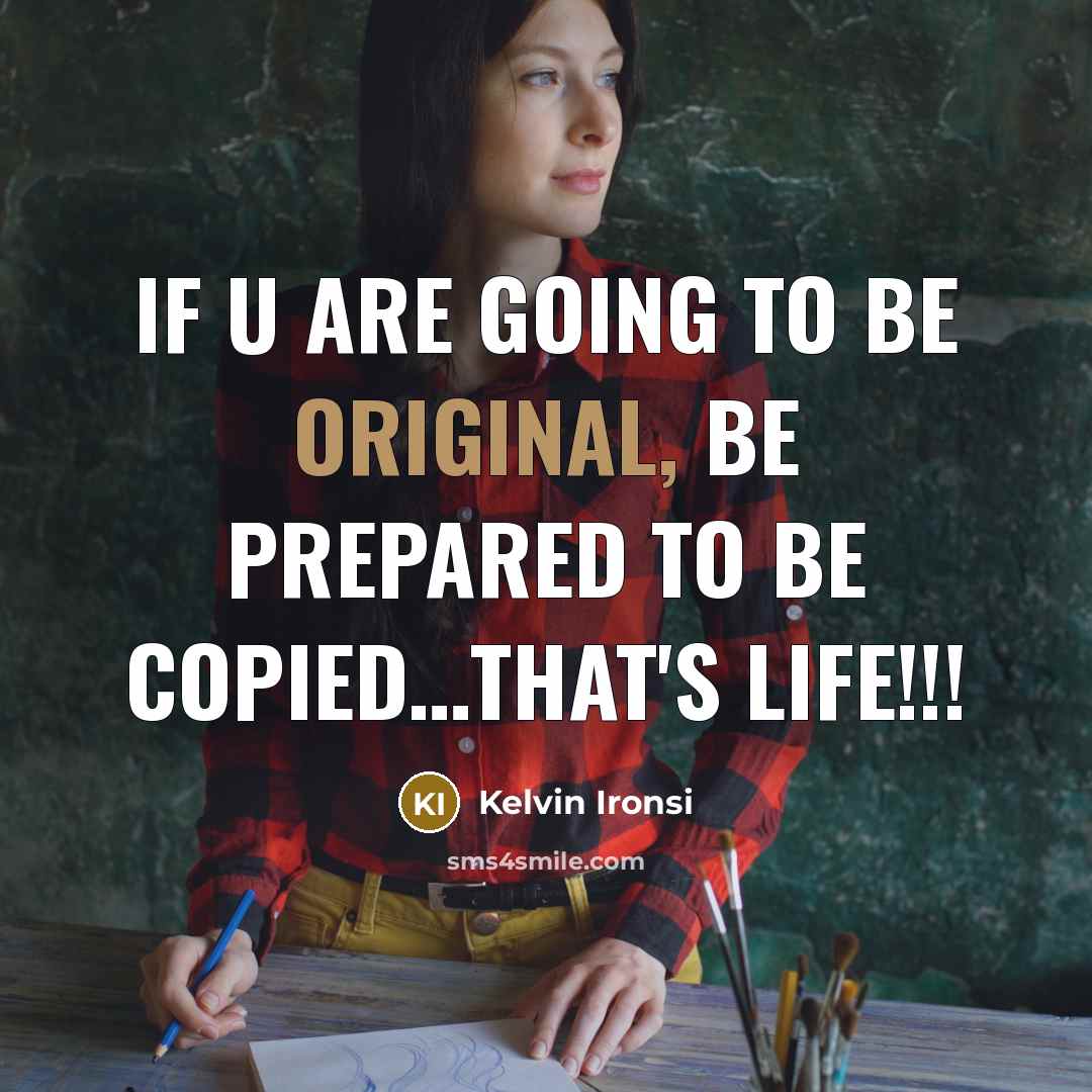 “If U are going to be Original, be prepared to be Copied…that's life!!!” quote by Kelvin Ironsi