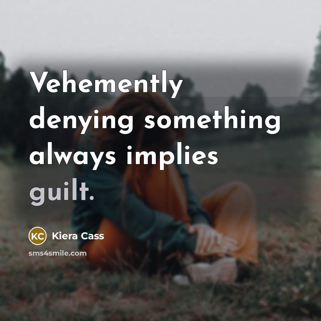 “Vehemently denying something always implies guilt.” quote by Kiera Cass