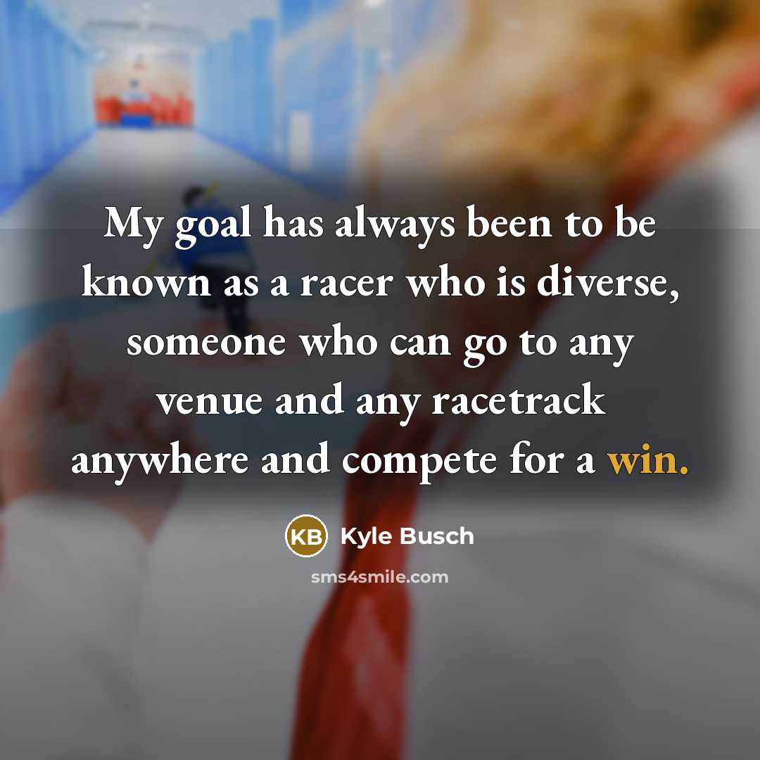 “My goal has always been to be known as a…” quote by Kyle Busch