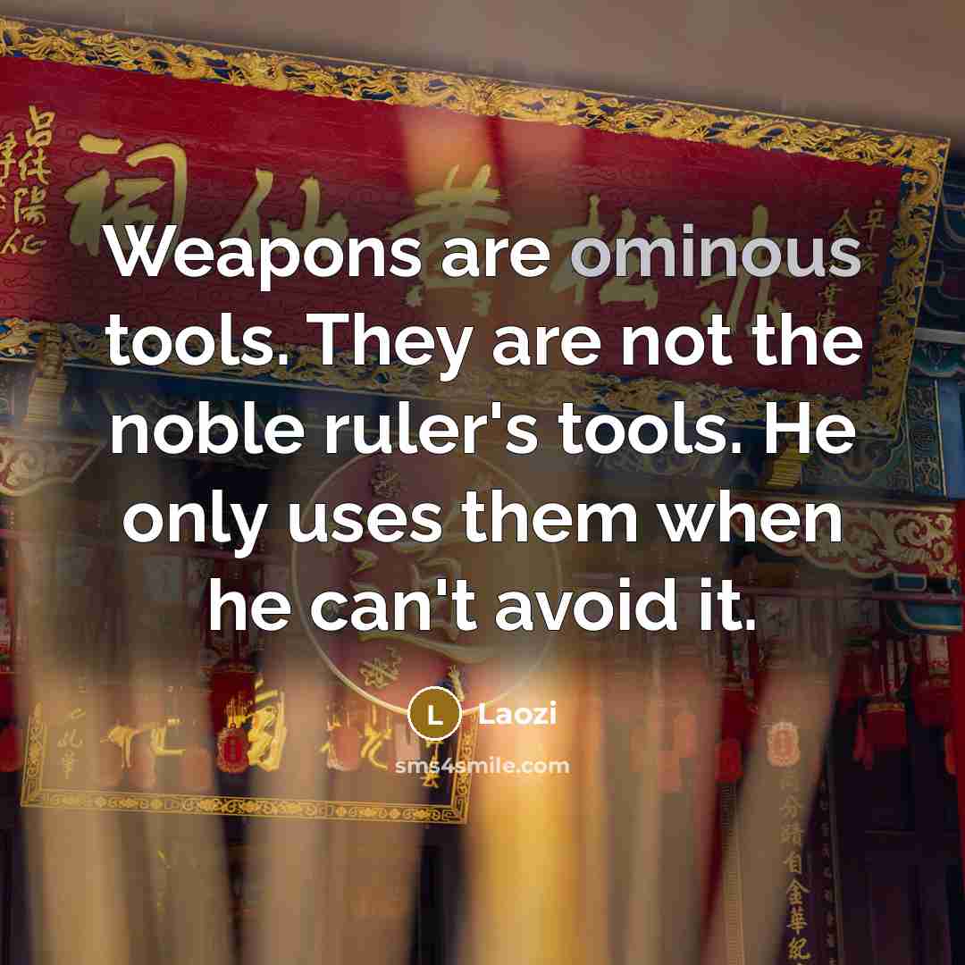“Weapons are ominous tools. They are not the noble ruler's…” quote by Laozi