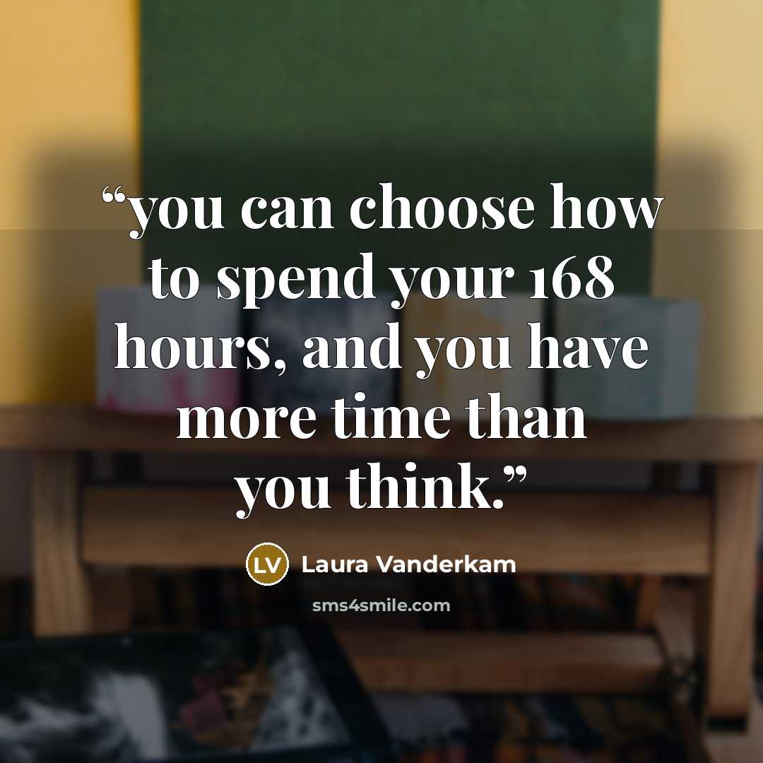 “you can choose how to spend your 168 hours, and you have more time than you think.” quote by Laura Vanderkam