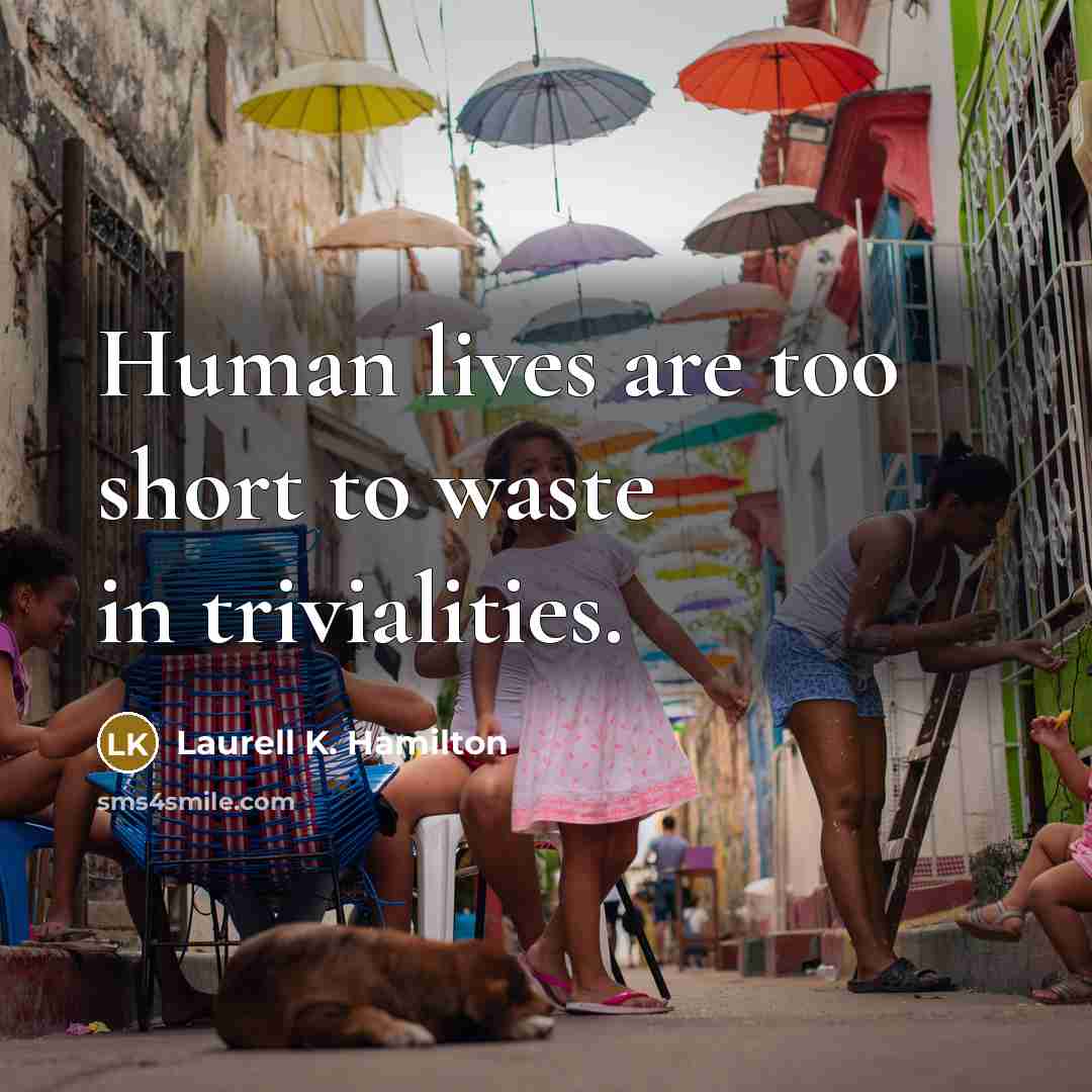 “Human lives are too short to waste in trivialities.…” quote by Laurell K. Hamilton