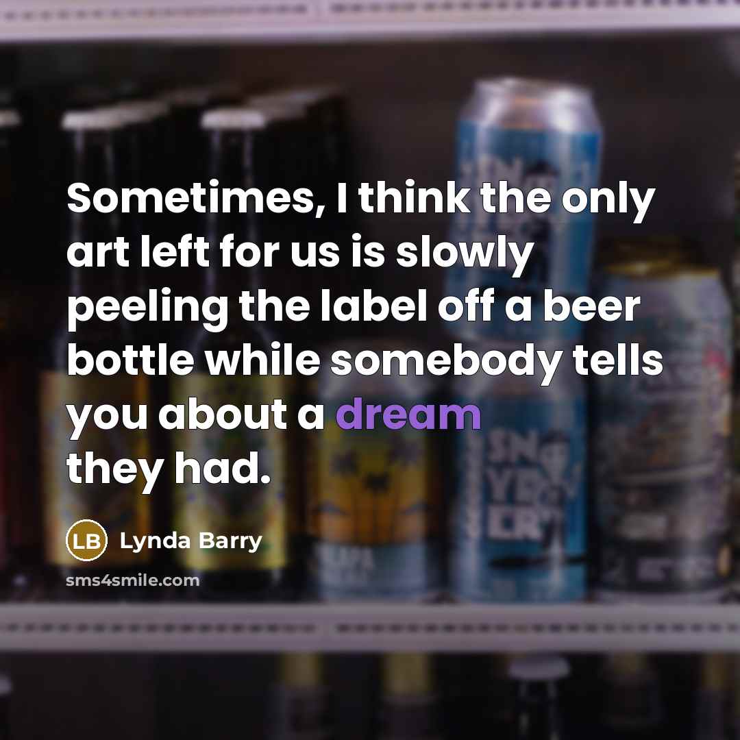 “Sometimes, I think the only art left for us is…” quote by Lynda Barry