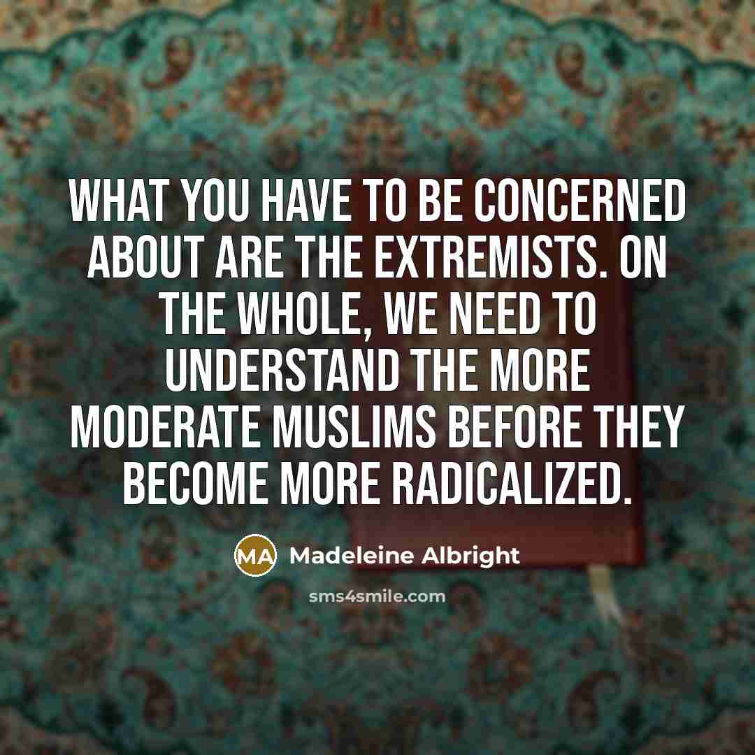 “What you have to be concerned about are the extremists.…” quote by Madeleine Albright