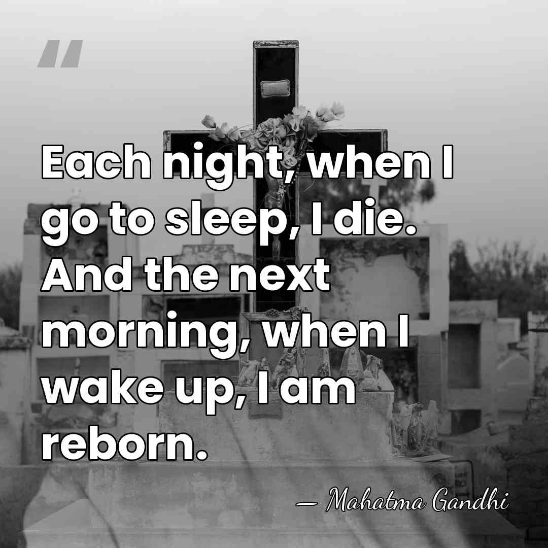 Each night, when I go to sleep, I die. And the next&hellip; - Mahatma Gandhi