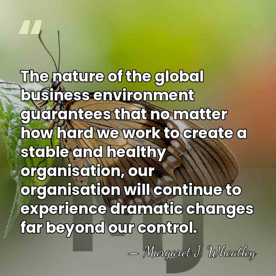 The nature of the global business environment guarantees that no matter how&hellip; - Margaret J. Wheatley