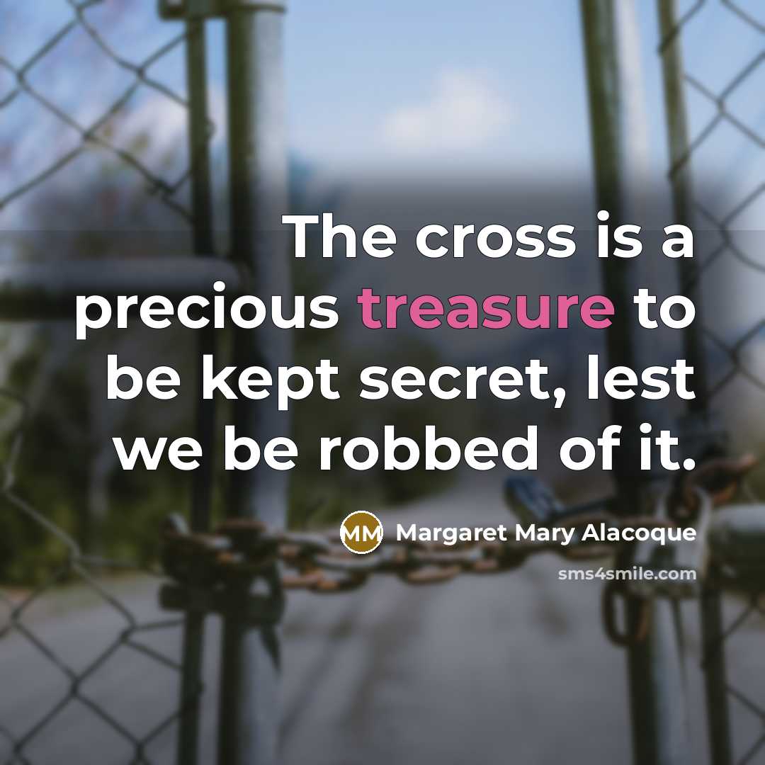 “The cross is a precious treasure to be kept secret,…” quote by Margaret Mary Alacoque