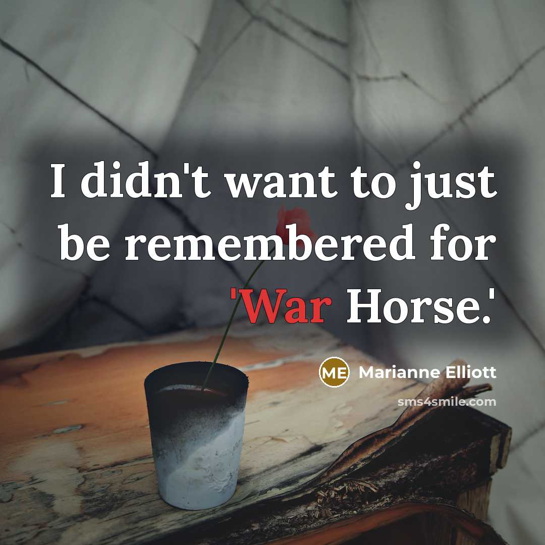 “I didn't want to just be remembered for 'War Horse.'…” quote by Marianne Elliott