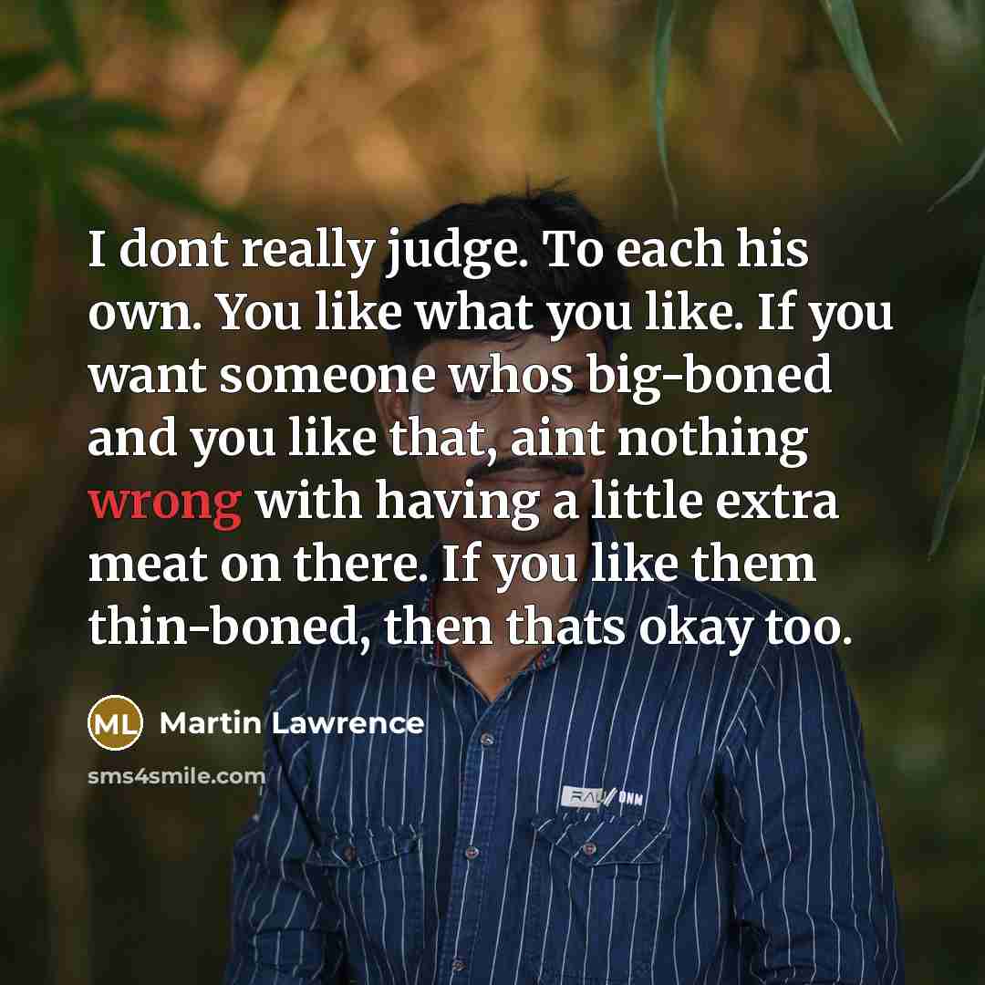“I dont really judge. To each his own. You like…” quote by Martin Lawrence
