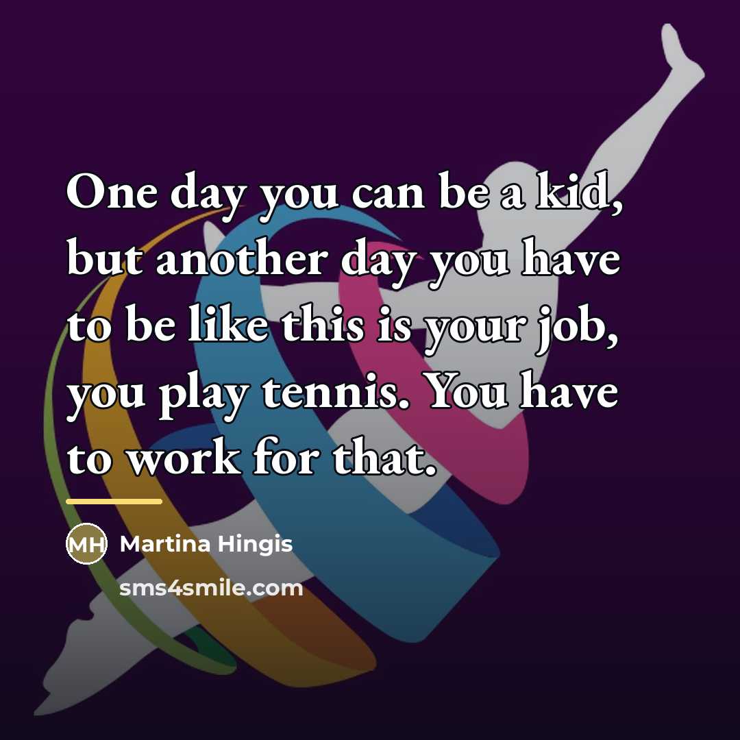 “One day you can be a kid, but another day…” quote by Martina Hingis