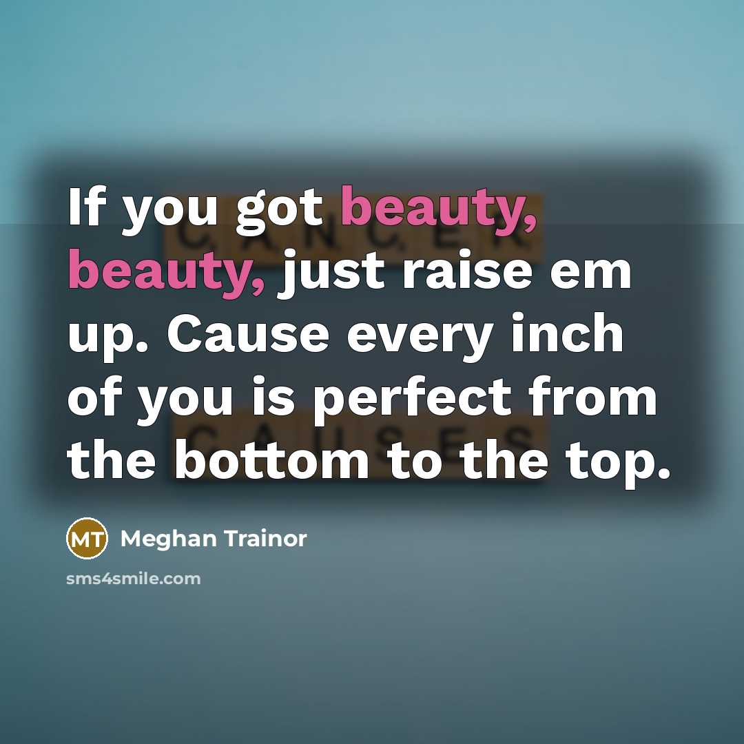 “If you got beauty, beauty, just raise em up. Cause…” quote by Meghan Trainor