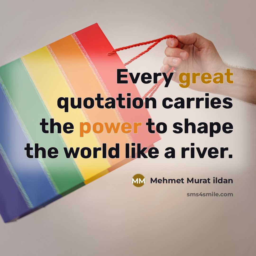 “Every great quotation carries the power to shape the world…” quote by Mehmet Murat Ildan