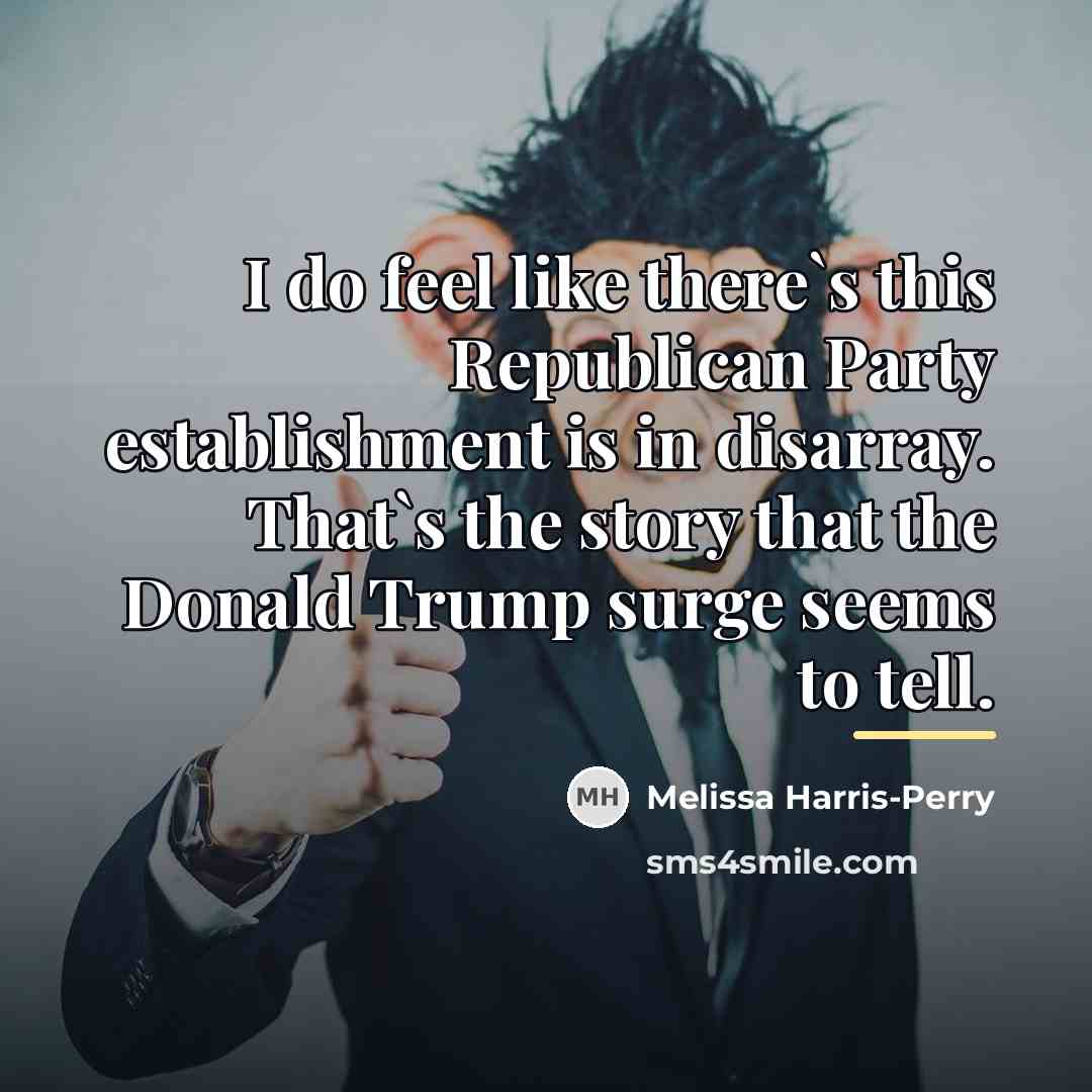 “I do feel like there`s this Republican Party establishment is…” quote by Melissa Harris-Perry