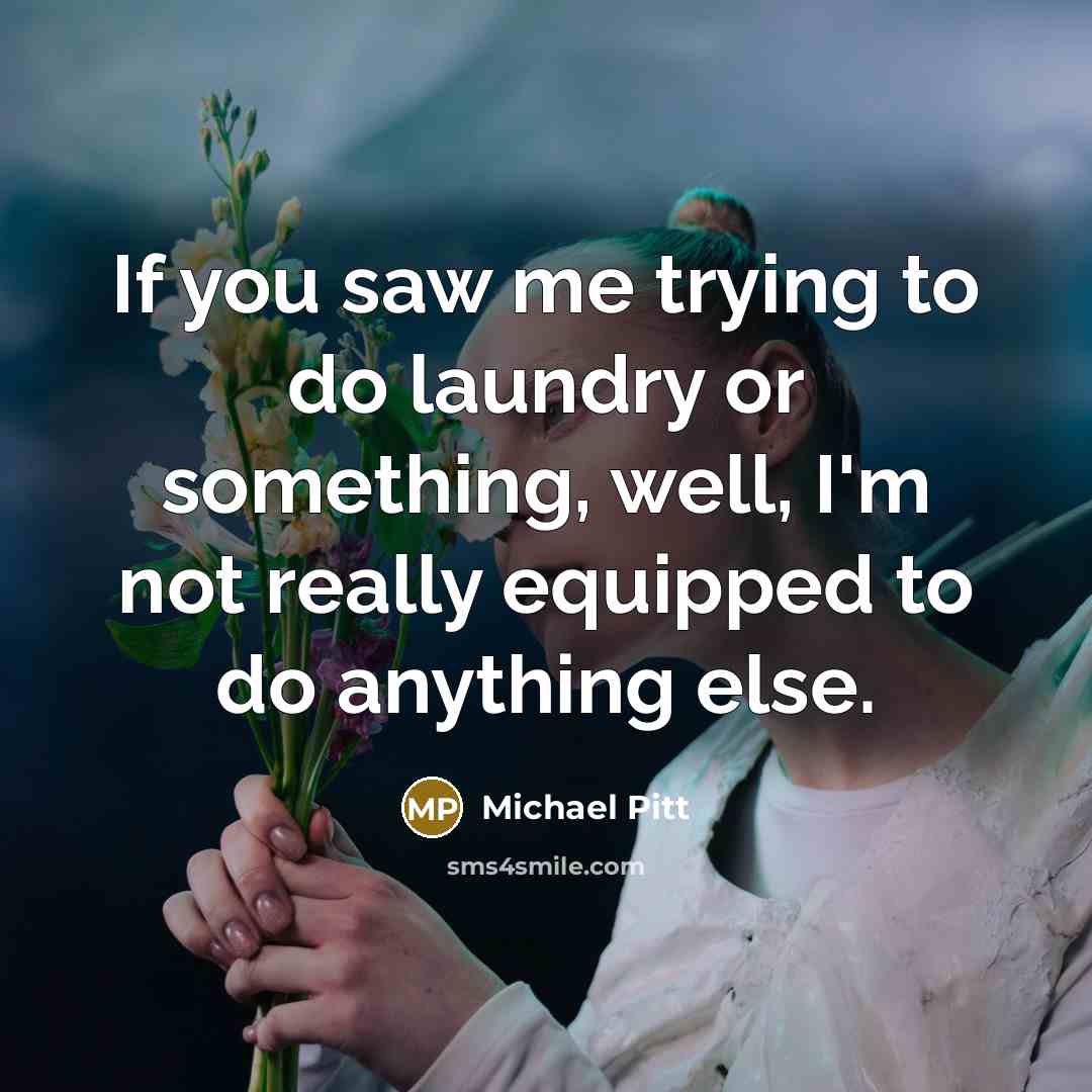 “If you saw me trying to do laundry or something,…” quote by Michael Pitt