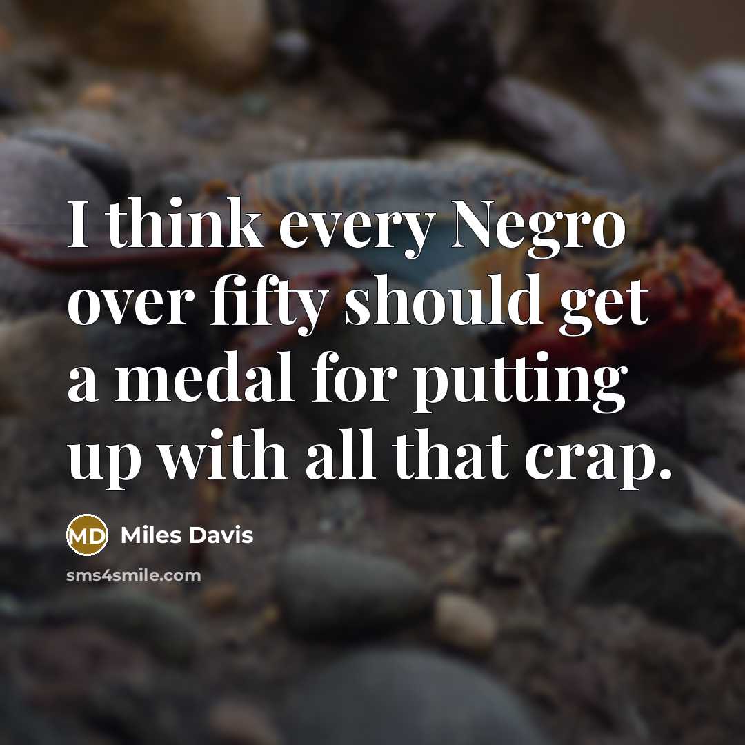 “I think every Negro over fifty should get a medal…” quote by Miles Davis