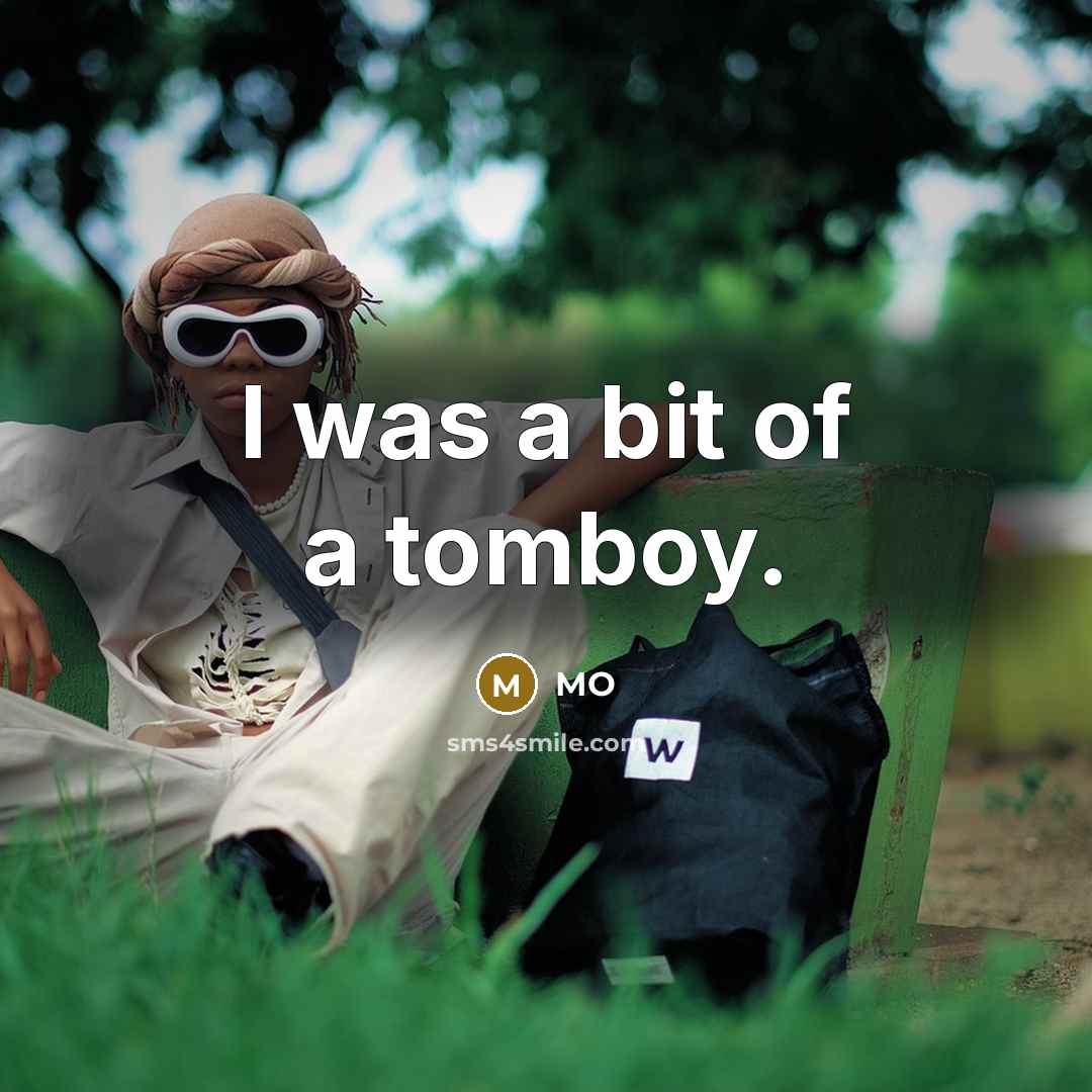 “I was a bit of a tomboy.…” quote by MO