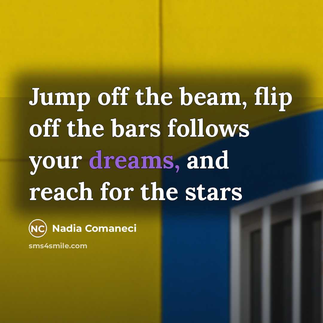 “Jump off the beam, flip off the bars follows your…” quote by Nadia Comaneci