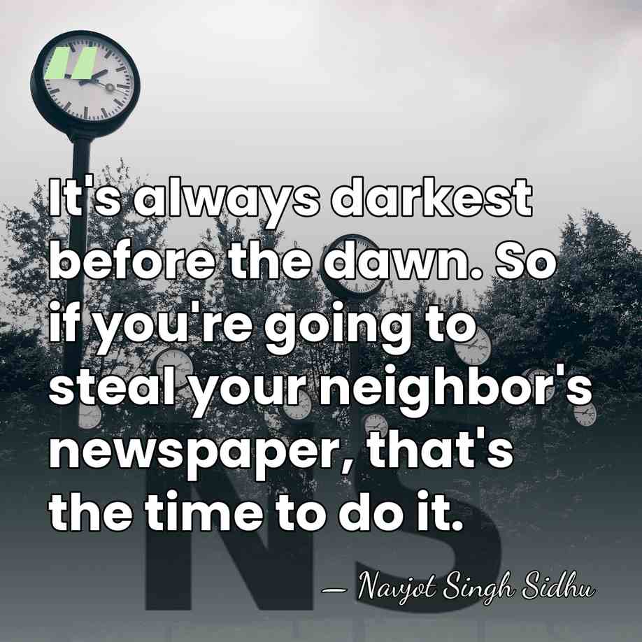It's always darkest before the dawn. So if you're going to steal&hellip; - Navjot Singh Sidhu