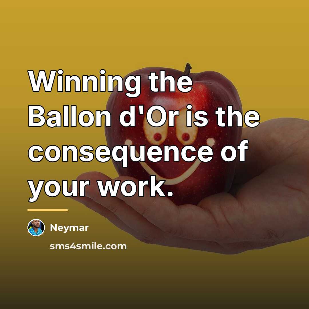 “Winning the Ballon d'Or is the consequence of your work.…” quote by Neymar