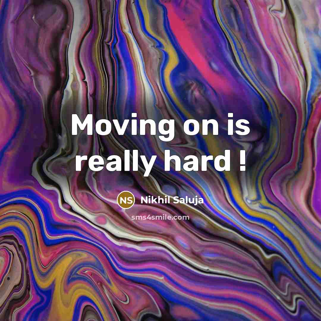 “Moving on is really hard !…” quote by Nikhil Saluja