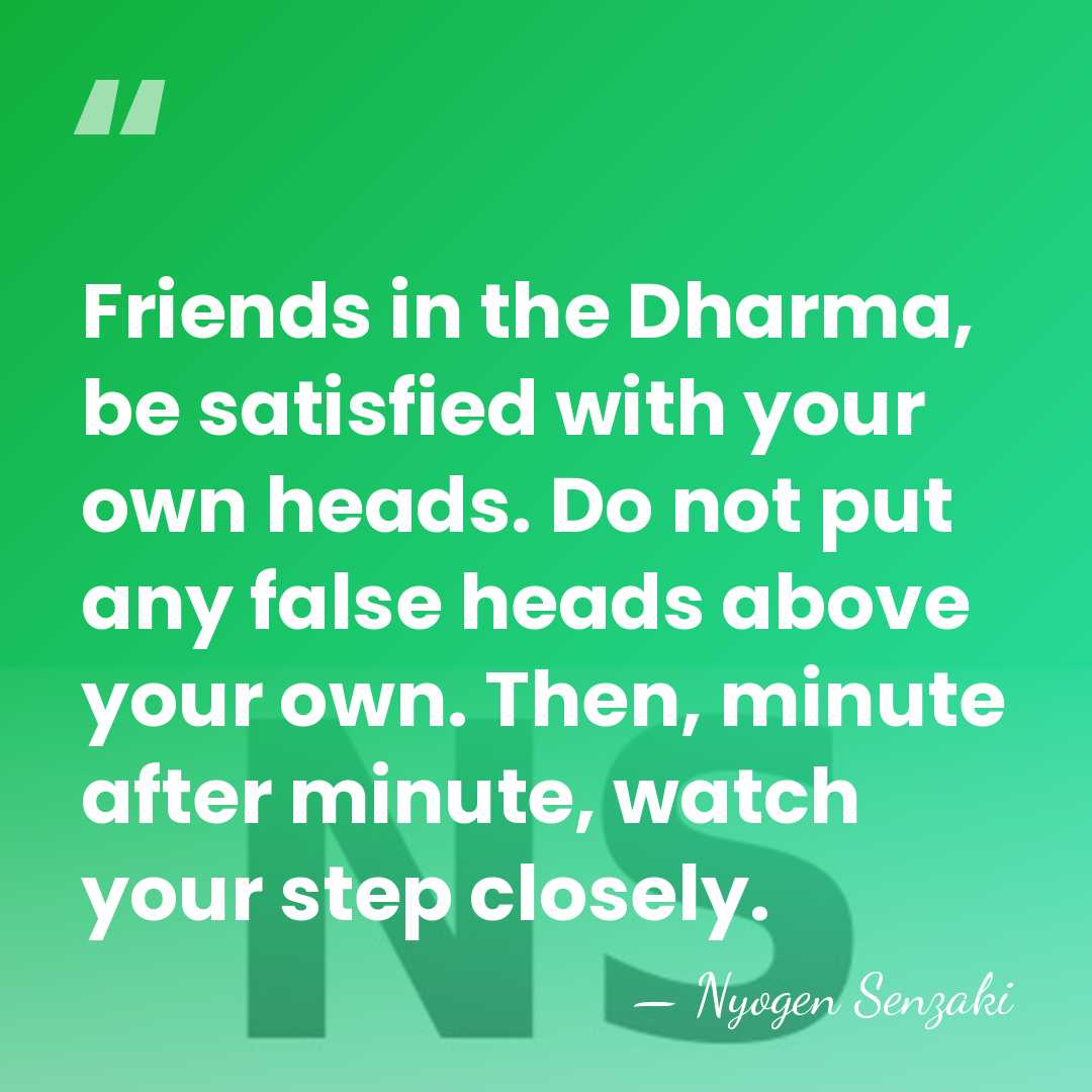Friends in the Dharma, be satisfied with your own heads. Do not&hellip; - Nyogen Senzaki