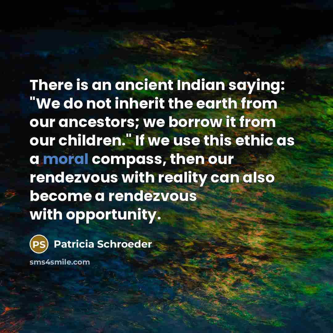 “There is an ancient Indian saying: "We do not inherit…” quote by Patricia Schroeder