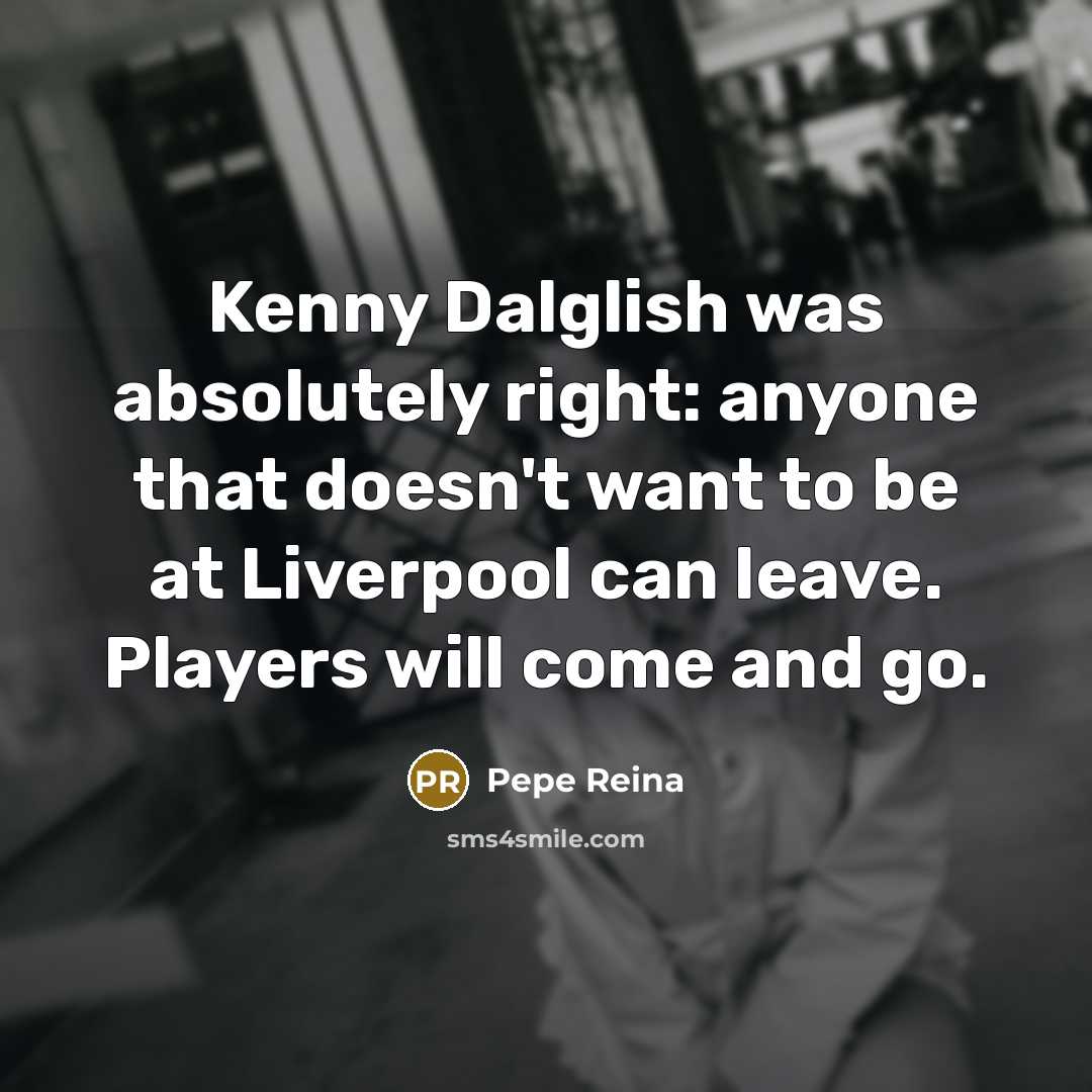 “Kenny Dalglish was absolutely right: anyone that doesn't want to…” quote by Pepe Reina