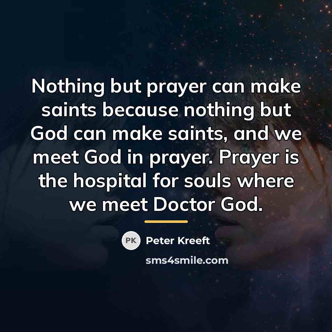“Nothing but prayer can make saints because nothing but God…” quote by Peter Kreeft