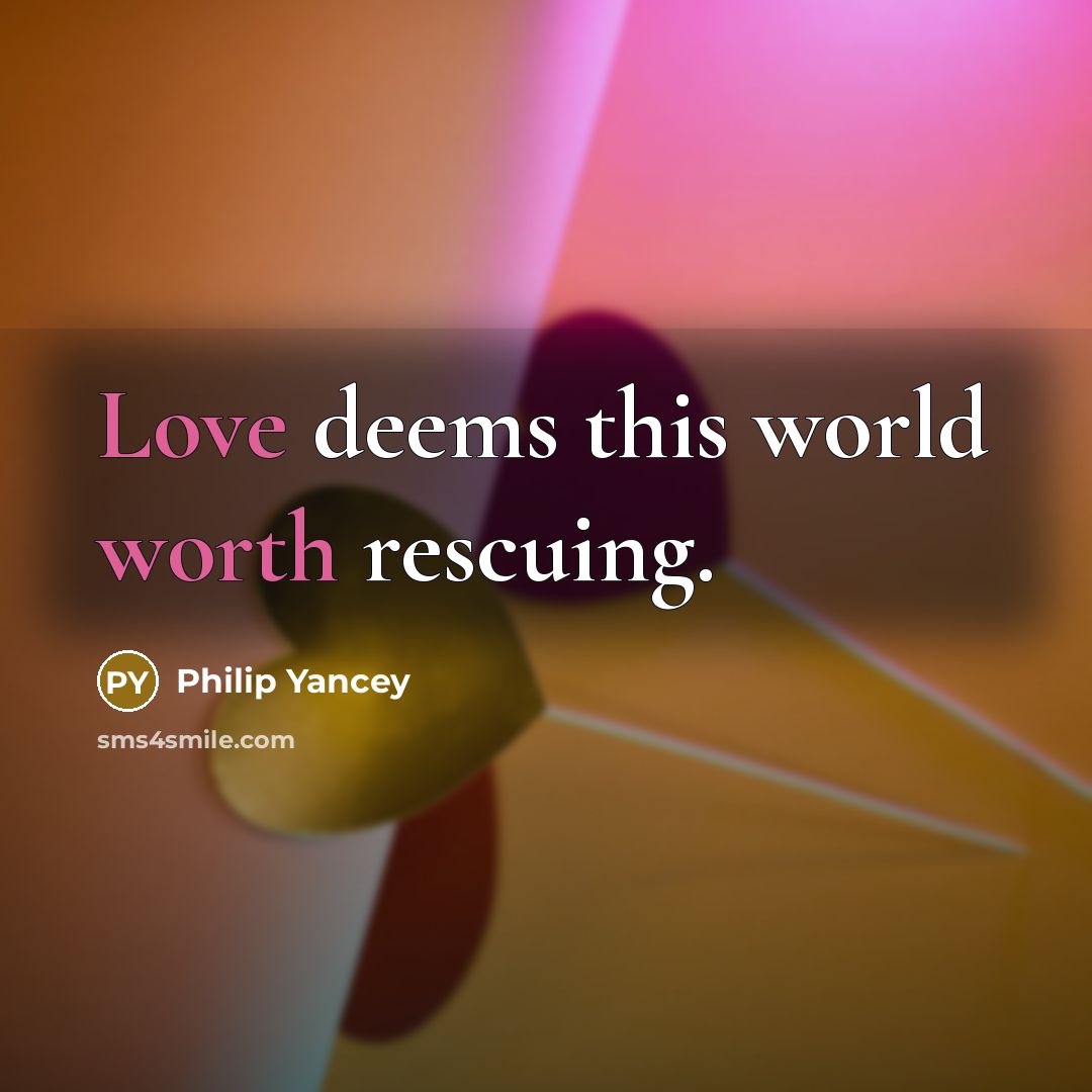 “Love deems this world worth rescuing.…” quote by Philip Yancey