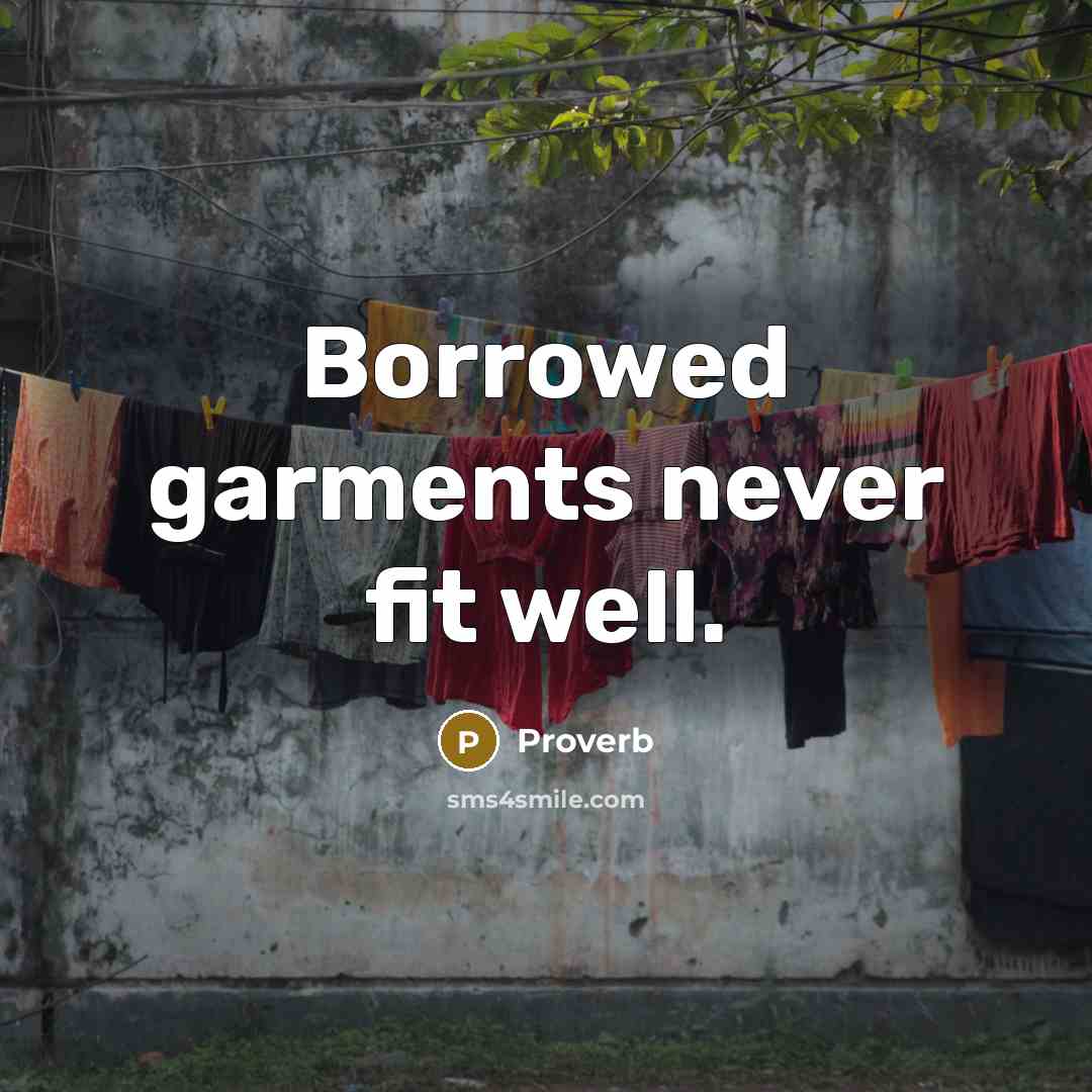 “Borrowed garments never fit well.…” quote by Proverb