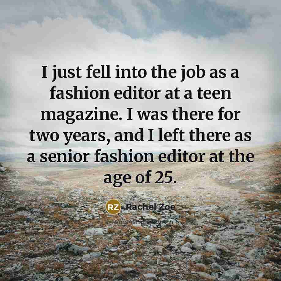 “I just fell into the job as a fashion editor…” quote by Rachel Zoe