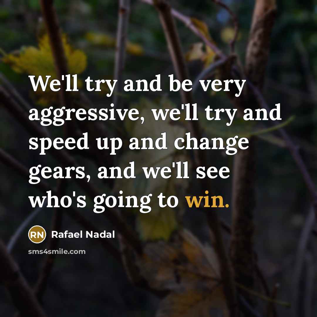 “We'll try and be very aggressive, we'll try and speed…” quote by Rafael Nadal