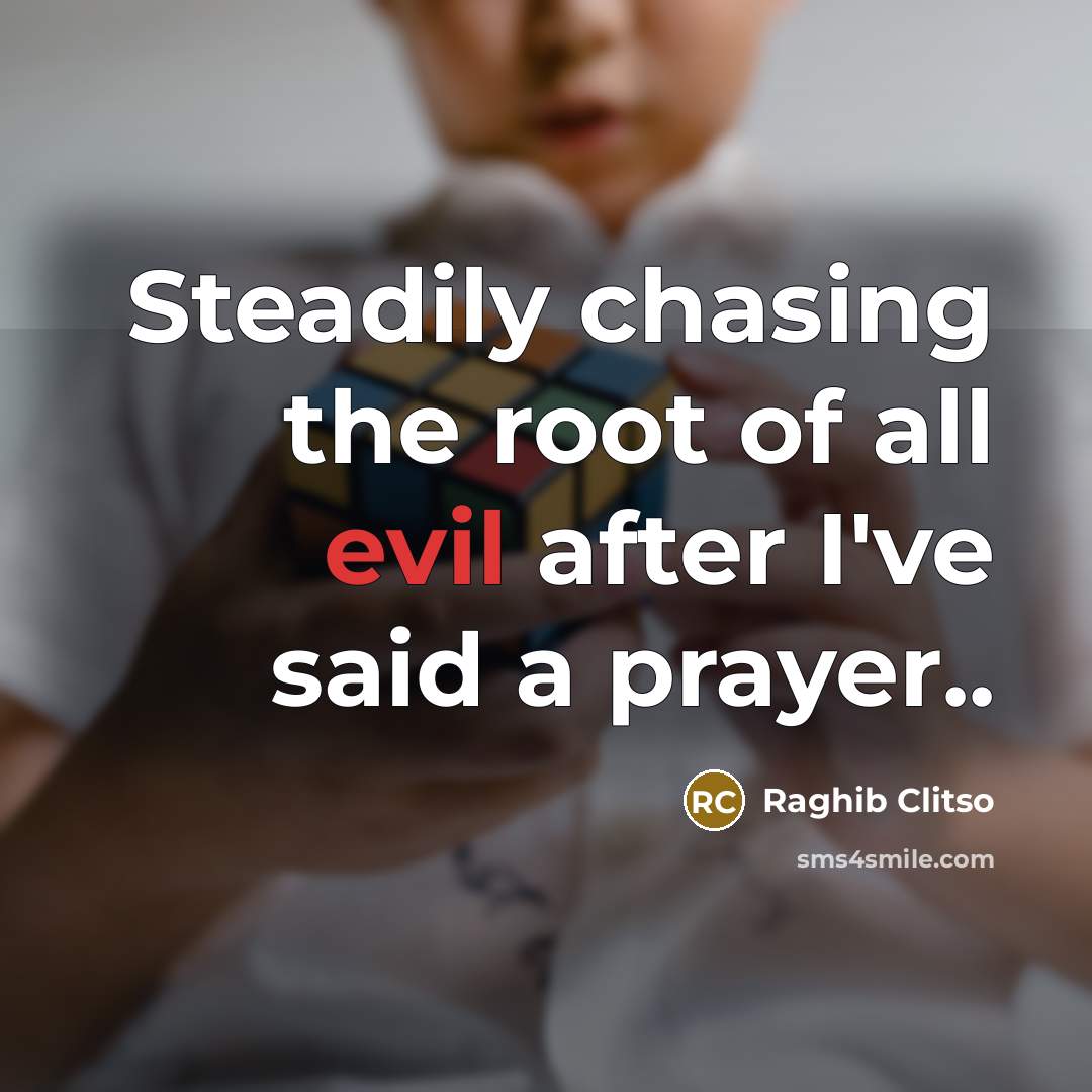“Steadily chasing the root of all evil after I've said…” quote by Raghib Clitso