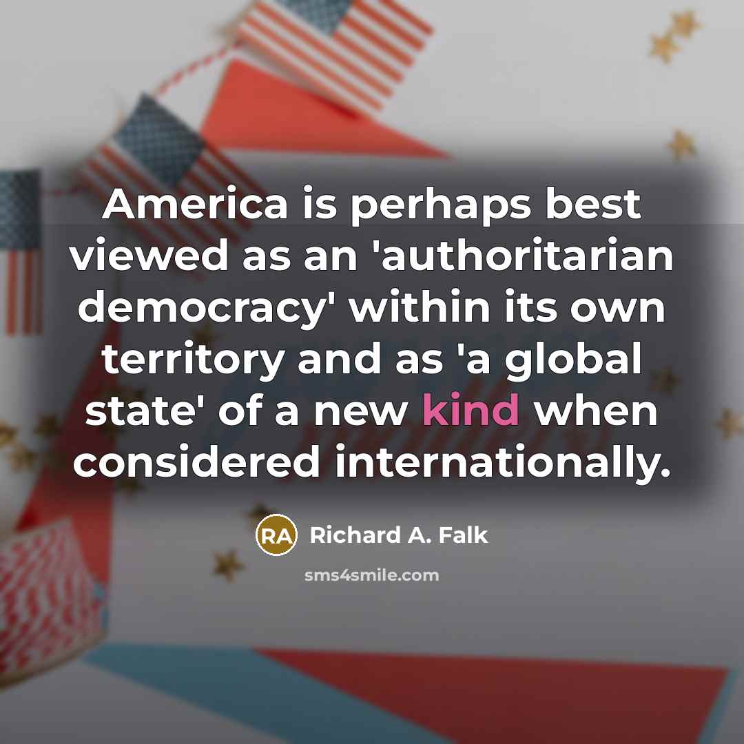 “America is perhaps best viewed as an 'authoritarian democracy' within…” quote by Richard A. Falk