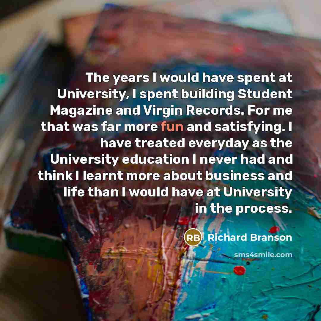 “The years I would have spent at University, I spent…” quote by Richard Branson